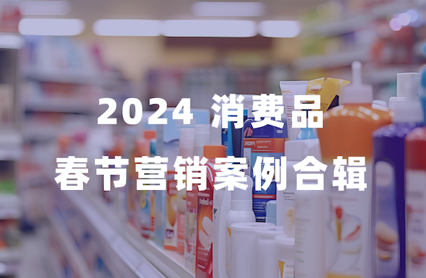 2024 消费品春节营销案例合辑